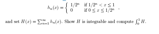 Am (x) = {
1/2" if 1/2" < x<1
if 0<x< 1/2"
and set H(r) = E n(x). Show H is integrable and compute fo H.
n=D1
