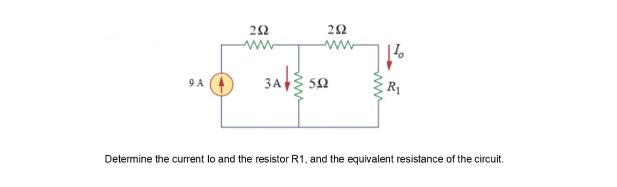 2Ω
9 A
3A
5Ω
R1
Determine the current lo and the resistor R1, and the equivalent resistance of the circuit.
ww
