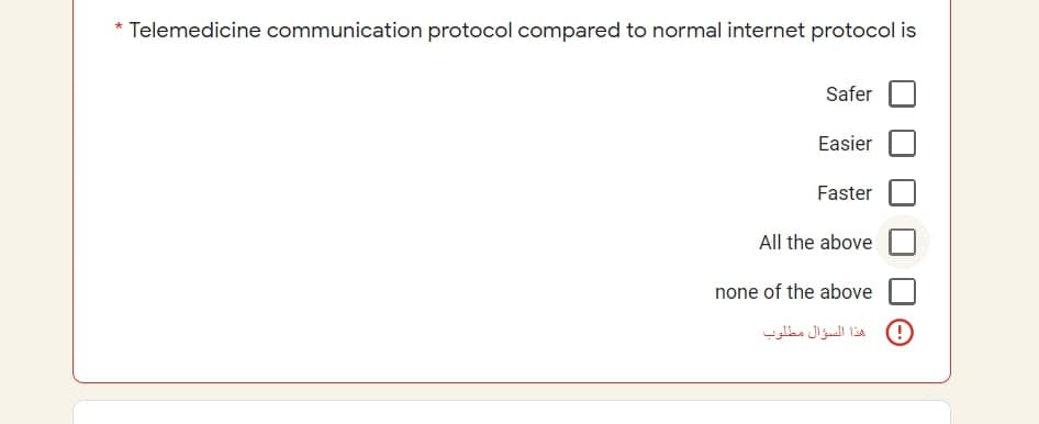 * Telemedicine communication protocol compared to normal internet protocol is
Safer
Easier
Faster
All the above
none of the above
هذا السؤال مطلوب
