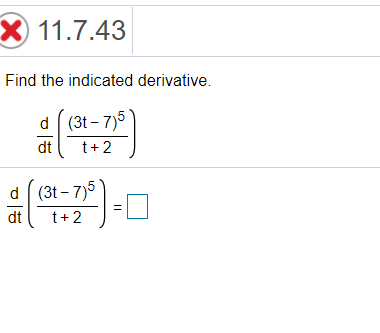 X 11.7.43
Find the indicated derivative.
d (3t - 7)5
(3t –
dt
t+2
d
(3t – 7)5
dt
t+2
