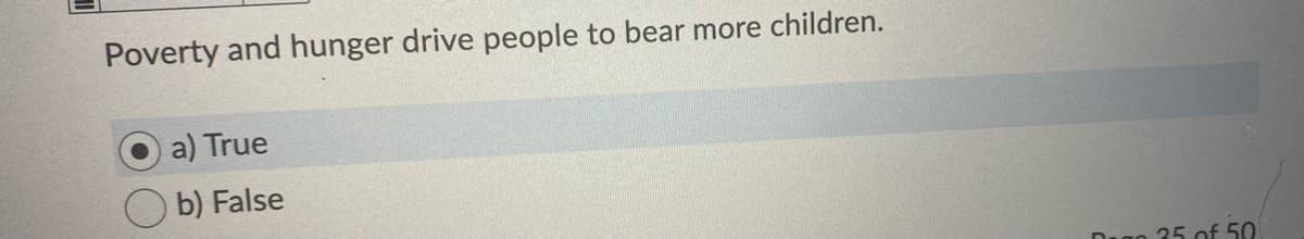 Poverty and hunger drive people to bear more children.
a) True
b) False
g0 35 of 50
