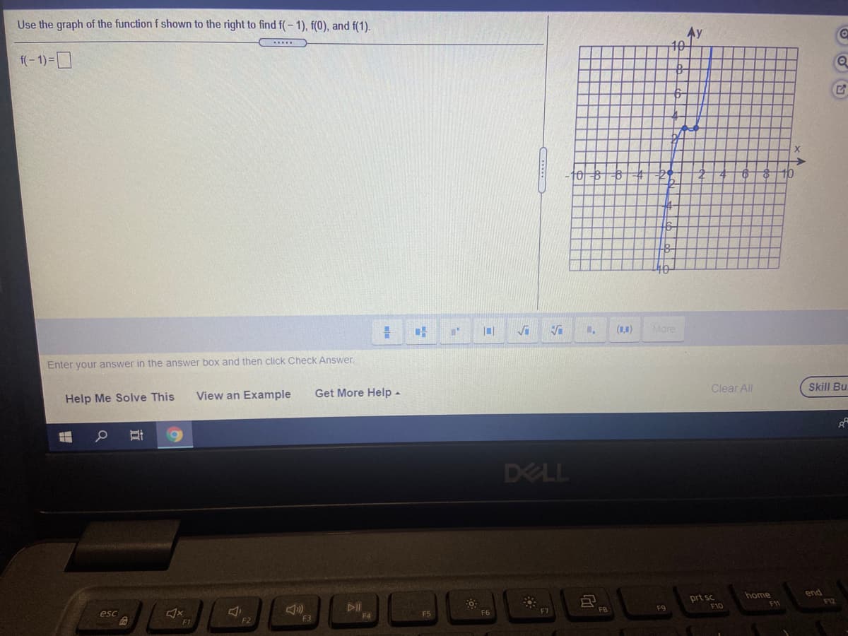 Use the graph of the function f shown to the right to find f(- 1), f(0), and f(1).
(- 1)=D
Ay
10
(1,1)
More
Enter your answer in the answer box and then click Check Answer.
Help Me Solve This
View an Example
Get More Help -
Clear All
Skill Bu.
DELL
DII
prt sc
home
end
F12
esc
F3
F5
F6
F9
F10
F1
F4
F1
F2
