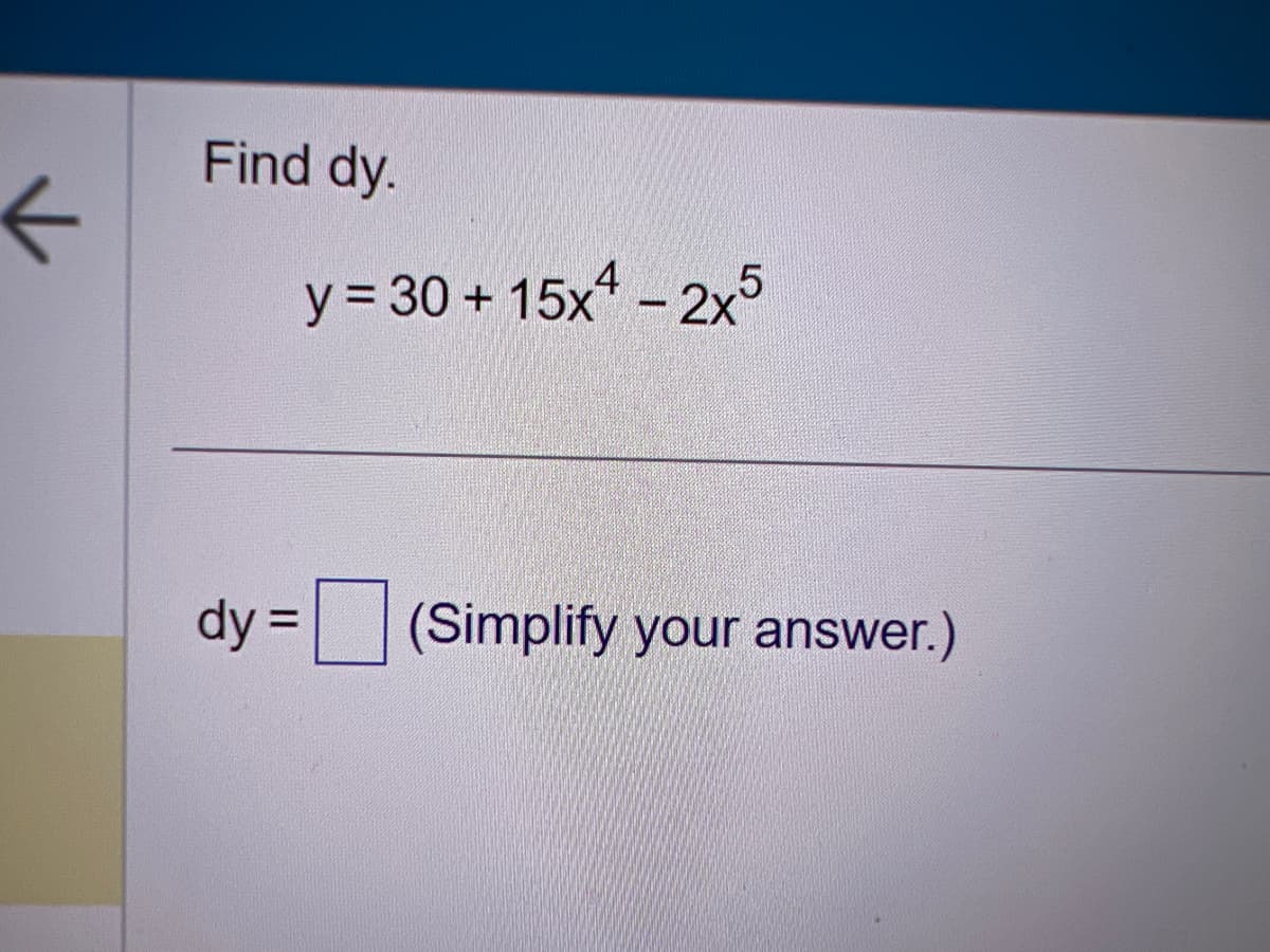 ←
Find dy.
dy =
y = 30 + 15x4 - 2x5
(Simplify your answer.)