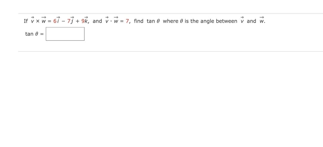 If v x w = 61 - 7j + 9k, and v.w = 7, find tan e where 0 is the angle between v and w.
tan 0 =
