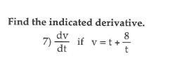 Find the indicated derivative.
dv
7)
8
if v=t+-
if v=t+
dt
