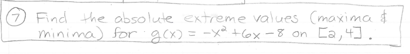 (7 Find the absolute extreme values (maxima
minima) for gex)
= -x +6x-8 on
Ca,+コ.
%3D
