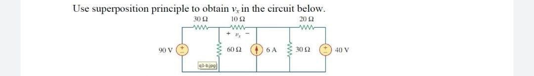 Use superposition principle to obtain v, in the circuit below.
30 2
10 2
20 Ω
ww-
+ v, -
90 V
60 2
O 6 A
30 2
40 V
q3-bjpg

