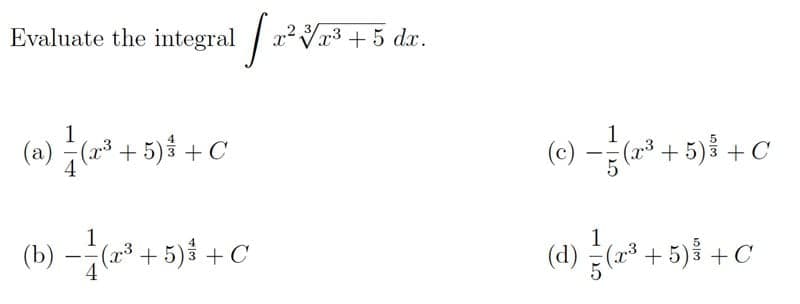 Evaluate the integral aV3 +5 dx.
ر ام
1
(a) –(2* + 5)3 +C
1
(c)- (23 + 5)을 + C
1
(b) –(2³ + 5) + C
1
--
4
(d) (23 + 5)을 +C
