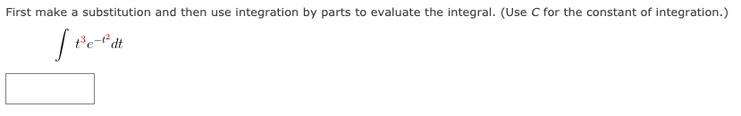 First make a substitution and then use integration by parts to evaluate the integral. (Use C for the constant of integration.)
te=* dt
