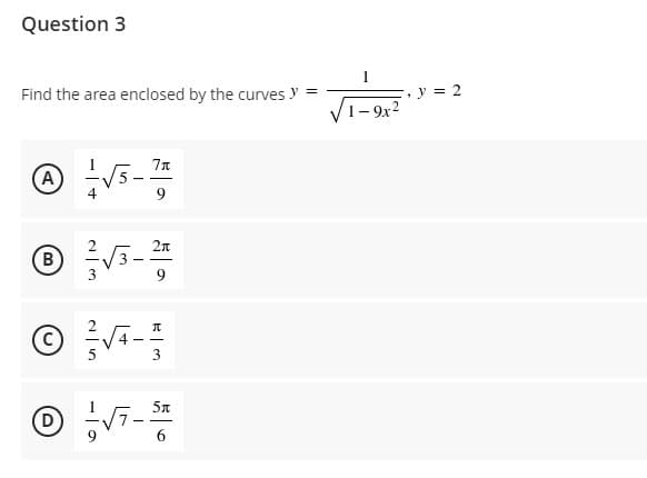 Question 3
Find the area enclosed by the curves y
y = 2
V1- 9x2
9.
2n
(B
3
5n
6
