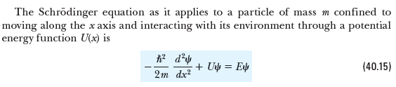 The Schrödinger equation as it applies to a particle of mass m confined to
moving along the x axis and interacting with its environment through a potential
energy function U(x) is
h? d?
+ Uựp = Ep
(40.15)
2m dx?
