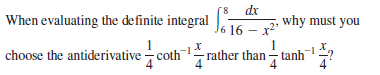 8.
dx
When evaluating the definite integral
why must you
6 16 - :
choose the antiderivative - coth rather than - tanh
