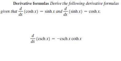 Derivative formulas Derive the following derivative formulas
given that (cosh x) = sinh x and -
dx
(sinh x) = cosh x.
dx
d
(csch x) = -csch x coth x
dx
