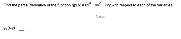Find the partial derivative of the function g(x,y) = 6x³ - 9y² + 7xy with respect to each of the variables.
9x(x,y)=