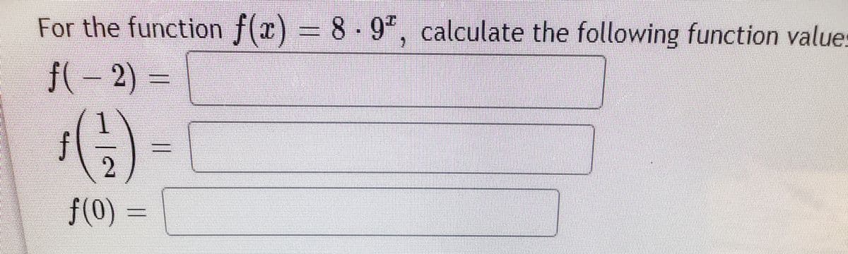 For the function f(x) = 8 · 9", calculate the following function values
f(– 2) =
2.
f(0) =
