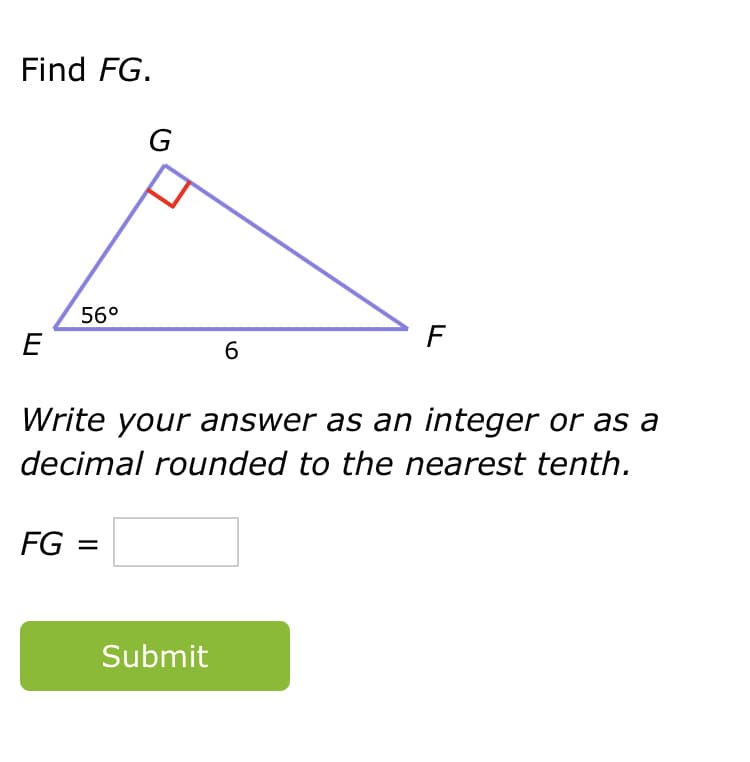 Find FG.
G
56°
E
F
6
Write your answer as an integer or as a
decimal rounded to the nearest tenth.
FG =
Submit
