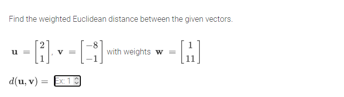 Find the weighted Euclidean distance between the given vectors.
= n
with weights w
d(u, v)
= Ex: 1
