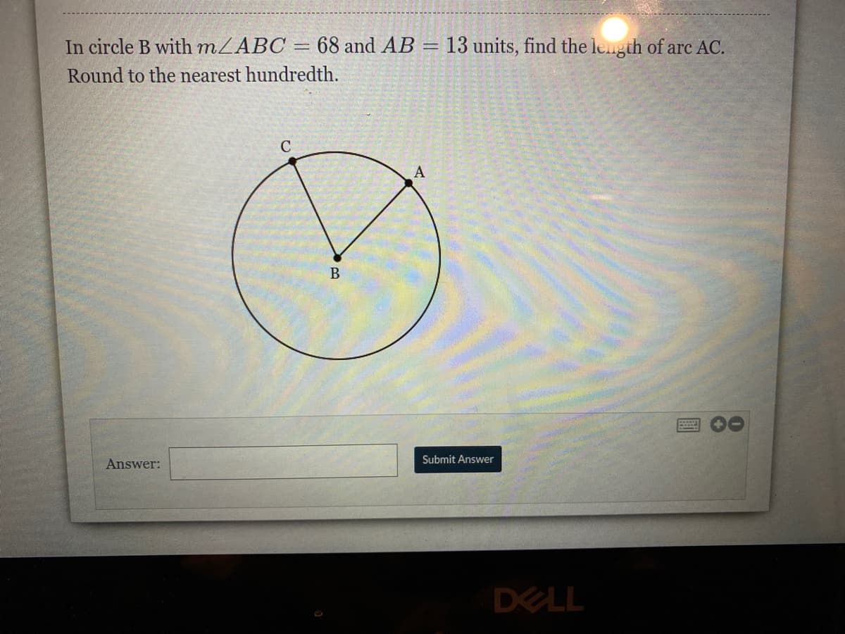 In circle B with mZABC = 68 and AB
Round to the nearest hundredth.
13 units, find the length of arc AC.
B
Answer:
Submit Answer
DELL
00
