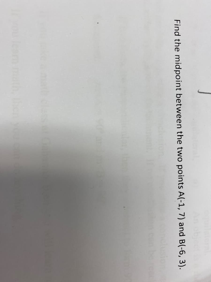 Find the midpoint between the two points A(-1, 7) and B(-6, 3).
math, thenyou
You can d
