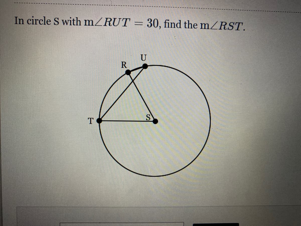 In circle S with mZRUT = 30, find the m.ZRST.
U
R
