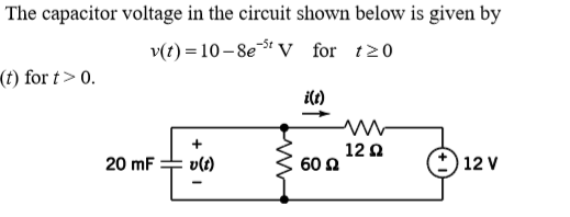 The capacitor voltage in the circuit shown below is given by
v(t) =10–8e- V for t20
(t) for t> 0.
itt)
20 mF
12 0
12 V
v(t)
60 0
