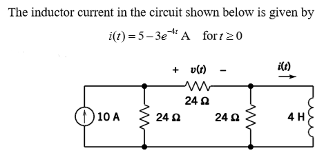 The inductor current in the circuit shown below is given by
i(t) = 5– 3e A fort20
-41
+ v(t)
ilt)
24 Q
10 A
24 Q
24 0
4 H
