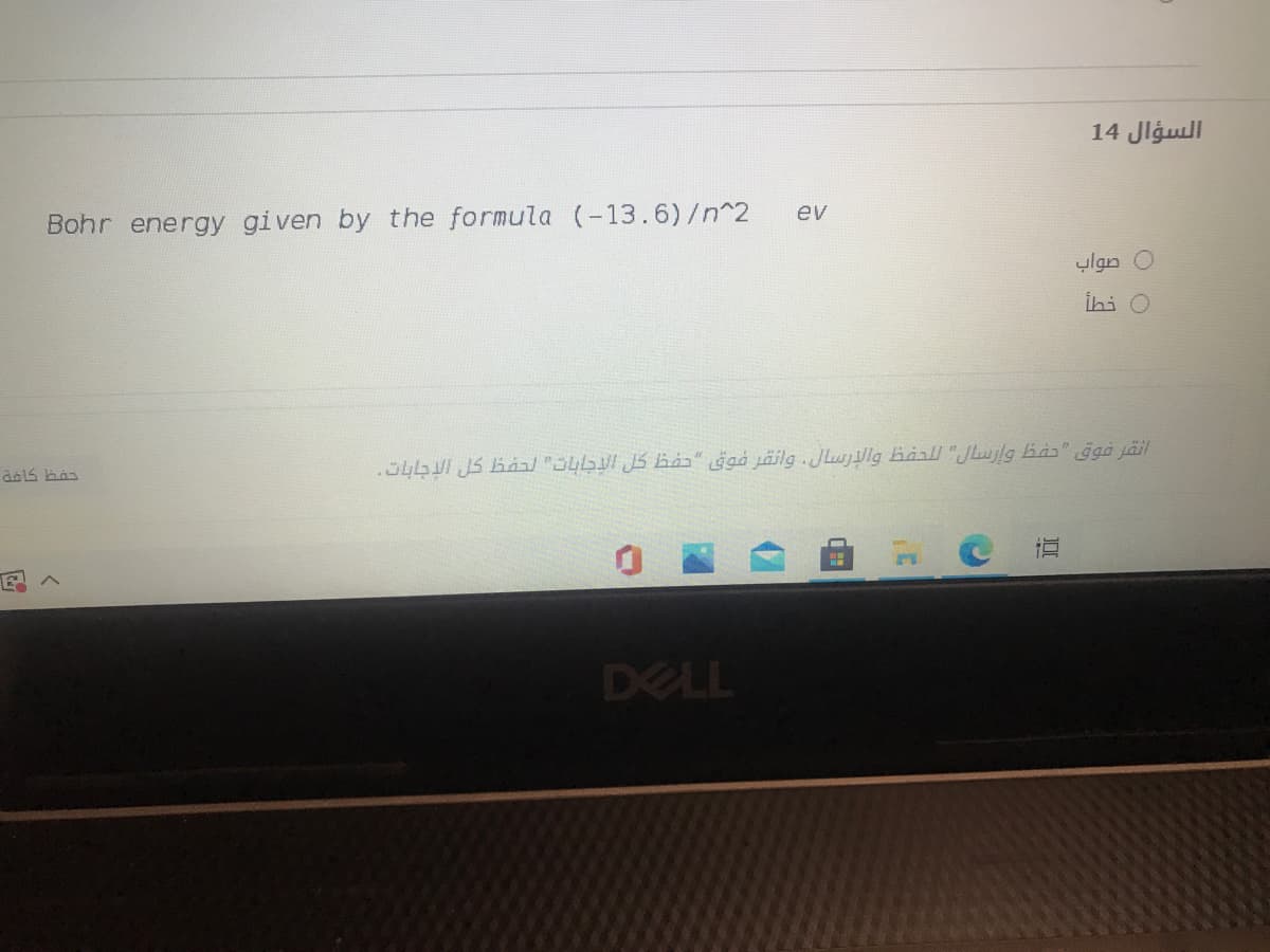 السؤال 14
Bohr energy given by the formula (-13.6)/n^2
ev
صواب
İhi O
DELL
