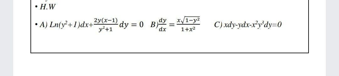 • H.W
x/1-y2
2y(х-1)
y?+1
dy
• A) Ln(y+1)dx+
dy = 0 B
dx
C) xdy-ydx-x'y'dy=0
1+x2
