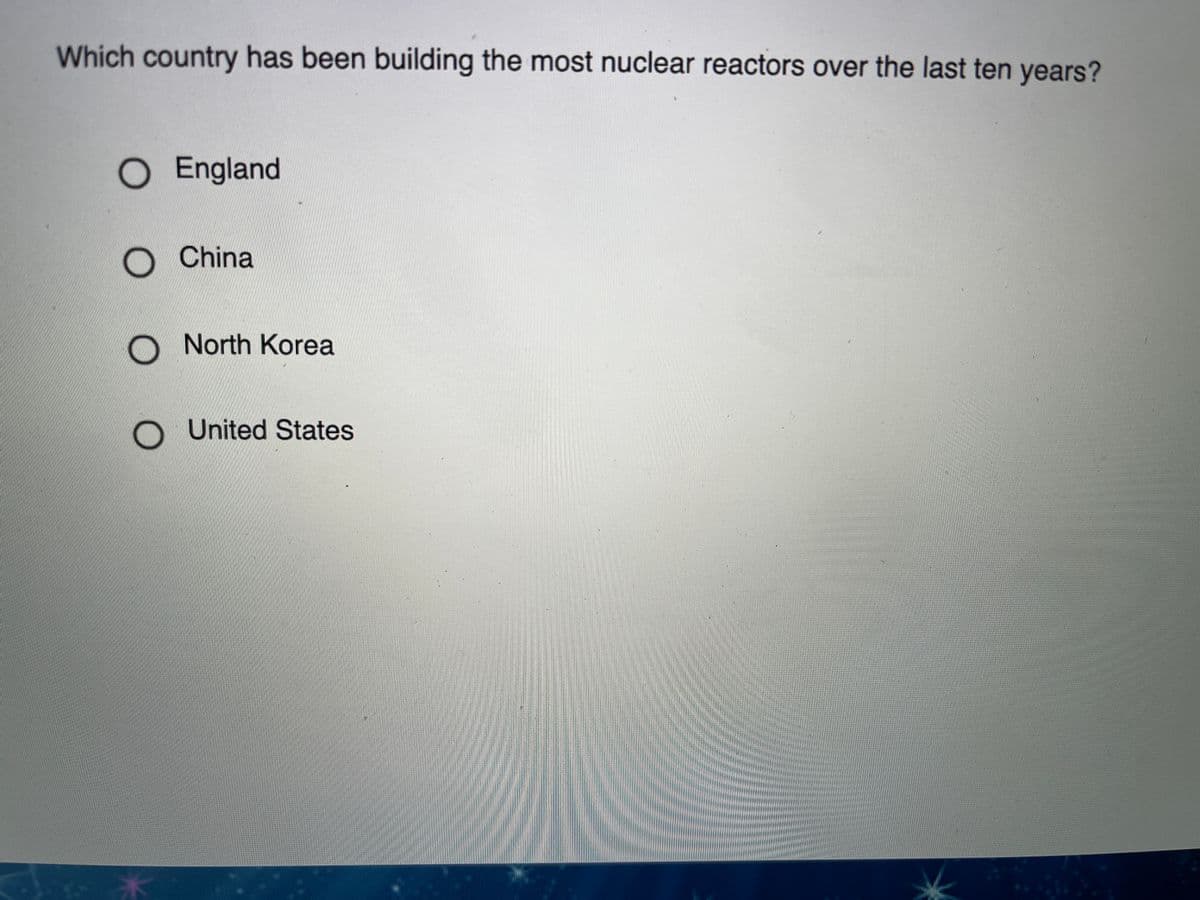 Which country has been building the most nuclear reactors over the last ten years?
O England
China
North Korea
O United States
