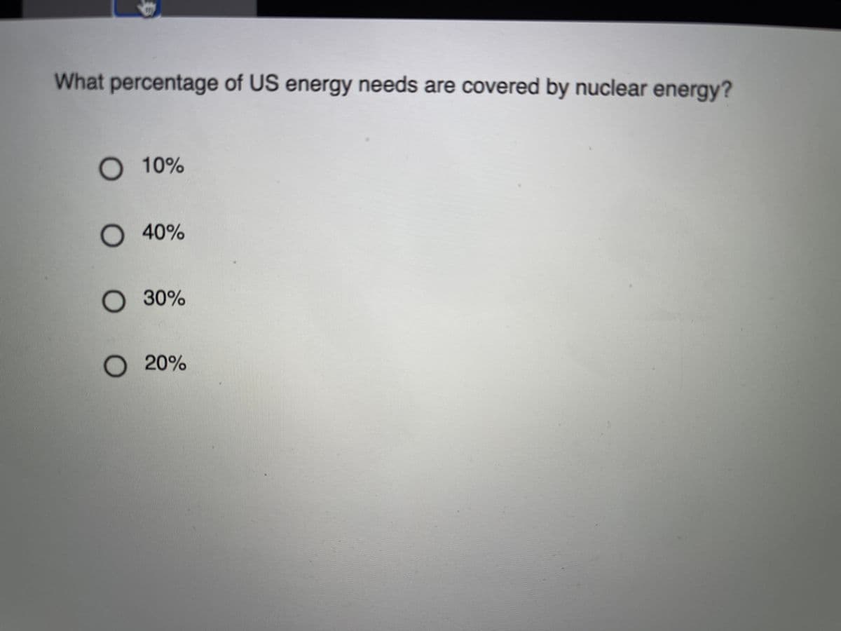 What percentage of US energy needs are covered by nuclear energy?
O 10%
O 40%
O 30%
O 20%
