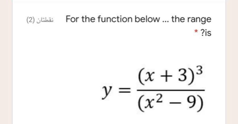 (2) Ehä For the function below ... the range
* ?is
(x + 3)³
y =
(x² – 9)

