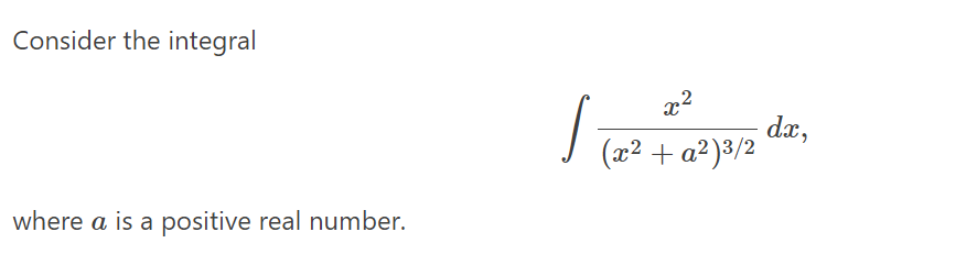 Consider the integral
dx,
(x2 + a²)³/2
where a is a positive real number.
