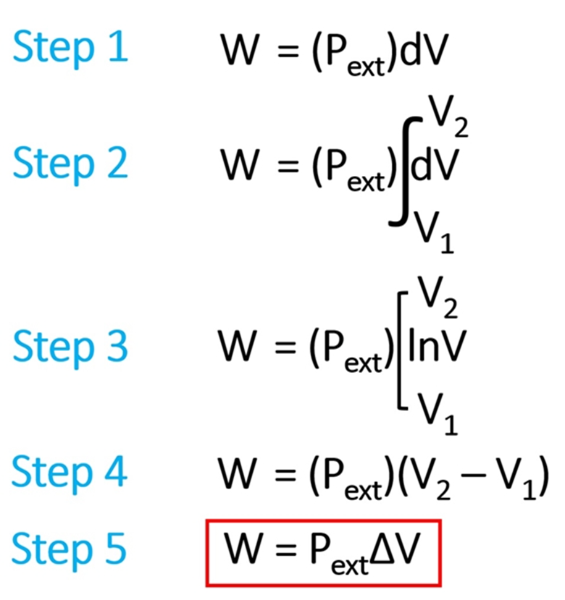 Step 1
W = (Pext)dV
-V2
Step 2
W = (P,
dV
ext
'V1
Step 3
W = (Pext) InV
-V,
Step 4
W = (Pext)(V2 – V1)
%3D
Step 5
W = PeyAV
ext
