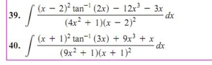 (x - 2)? tan- (2x) – 12x – 3x
(4x? + 1)(x – 2)²
39.
(x + 1)? tan- (3x) + 9x³ + x
dx
40.
(9x? + 1)(x + 1)²
