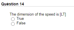 Quèstion 14
The dimension of the speed is [LT]
True
False
