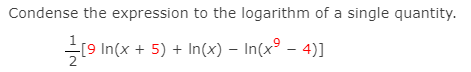Condense the expression to the logarithm of a single quantity.
(9 In(x + 5) + In(x) – In(xº – 4)]
2
