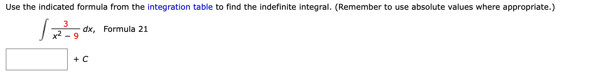 Use the indicated formula from the integration table to find the indefinite integral. (Remember to use absolute values where appropriate.)
dx, Formula 21
x2
+ С
