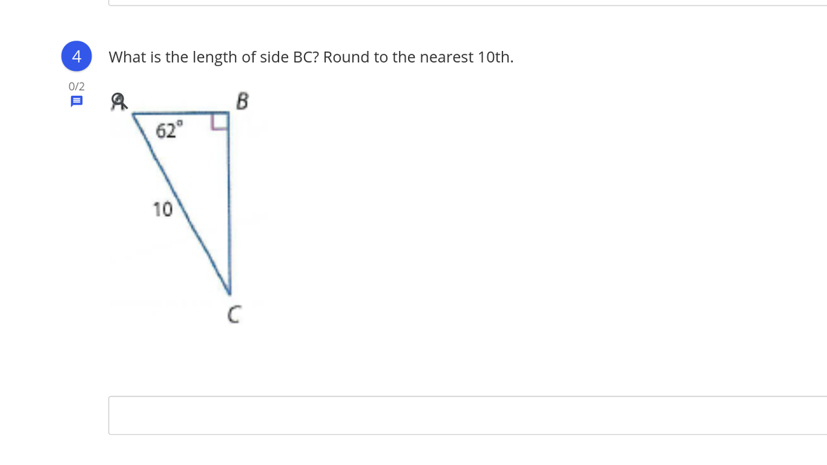 4
What is the length of side BC? Round to the nearest 10th.
0/2
B
62°
10
