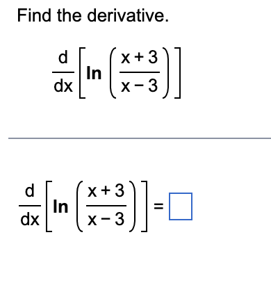 Find the derivative.
d
dx
dx
- In
x + 3
x - 3
x+3
[(**)] - 0
In
=
- 3