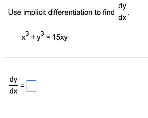 Use implicit differentiation to find
dy
dx
x3 + y = 15xy
||
dy
dx