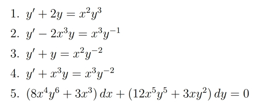 1. y' + 2y = x²y³
2. y' – 2.x³y = x³y-1
-2
3. y' + y = x²y²
4. y' + x³y = x³y-2
5. (8x*y® + 3x³) dx + (12x°y³ + 3xy²) dy = 0
