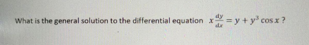 dy
What is the general solution to the differential equation x
= y + y cos x ?
