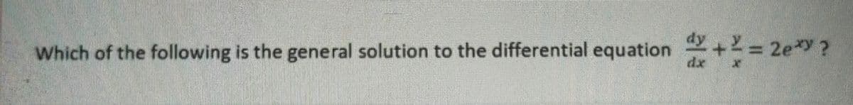 业+
2 2e*y ?
Which of the following is the general solution to the differential equation
