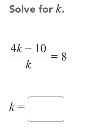 Solve for k.
4k – 10
= 8
k
%3D
k =
||
