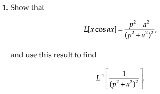 1. Show that
p² - a?
L[x cos ax] =
(p² +a²)²'
and use this result to find
1
(p² +a²)²_
