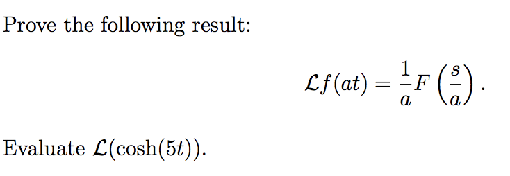 Prove the following result:
L{at) = ¿F (;)
Evaluate L(cosh(5t)).
