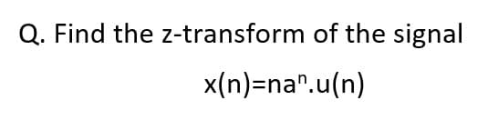 Q. Find the z-transform of the signal
x(n)=na".u(n)
