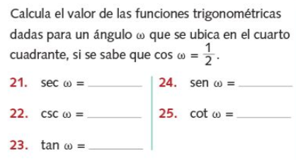 Calcula el valor de las funciones trigonométricas
dadas para un ángulo w que se ubica en el cuarto
cuadrante, si se sabe que cos w = 2
21. sec w =
24. sen w =
22. csc w =
25. cot w =
23. tan w =
