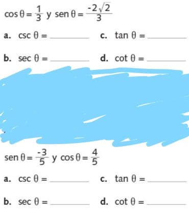 -2 /2
cos 0 = 3 y sen 0 =
a. csc 0 =
c. tan 0 =
b. sec 0 =
d. cot 0 =
-3
sen 0= y cos 0 =
4
8 =
a. csc 0 =
c. tan 0 =
b. sec 0 =
d. cot 0 =
