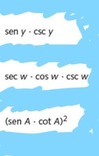 sen y · csc y
sec w · cos w · csc W
(sen A - cot A)2
